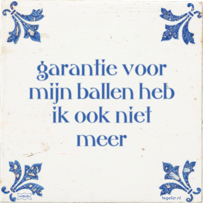 garantie voor mijn ballen heb ik ook niet meer - Online tegeltjes bakken