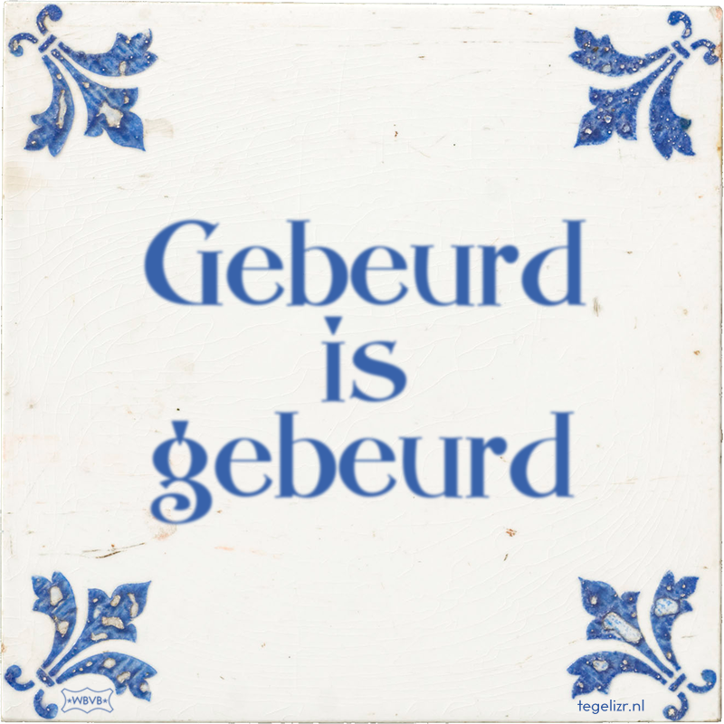 Gebeurd is gebeurd - Online tegeltjes bakken