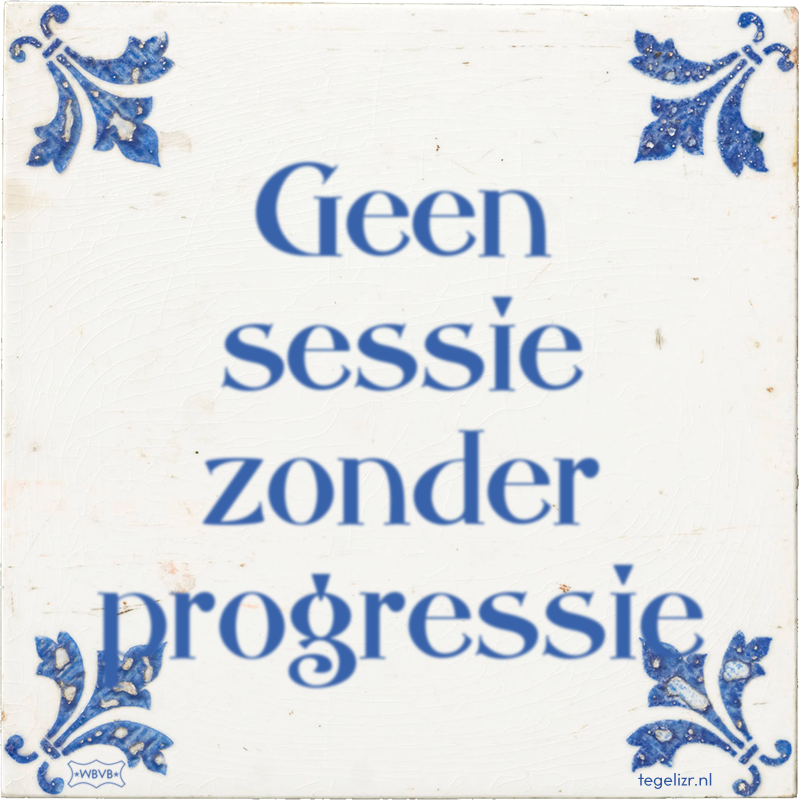 Geen sessie zonder progressie - Online tegeltjes bakken