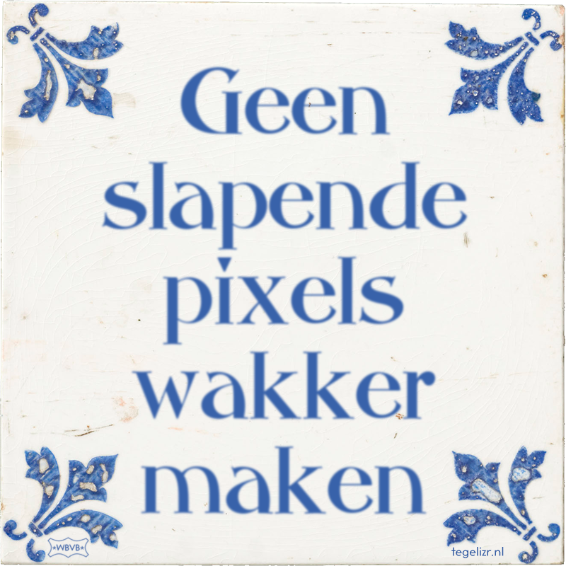 Geen slapende pixels wakker maken - Online tegeltjes bakken