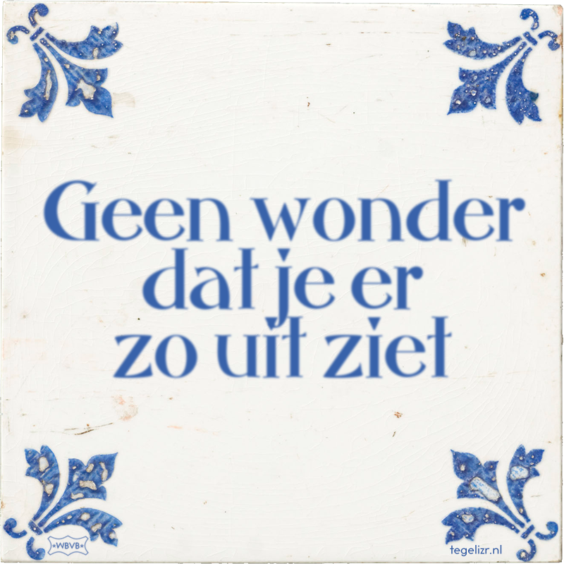 Geen wonder dat je er zo uit ziet - Online tegeltjes bakken