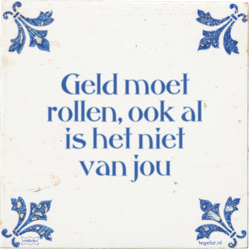 Geld moet rollen, ook al is het niet van jou - Online tegeltjes bakken