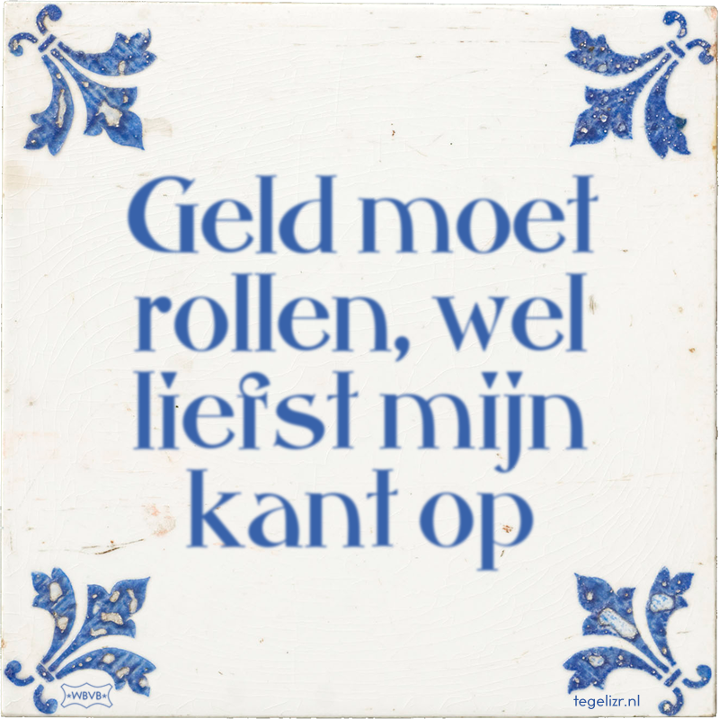 Geld moet rollen, wel liefst mijn kant op - Online tegeltjes bakken