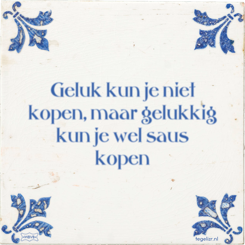 Geluk kun je niet kopen, maar gelukkig kun je wel saus kopen - Online tegeltjes bakken