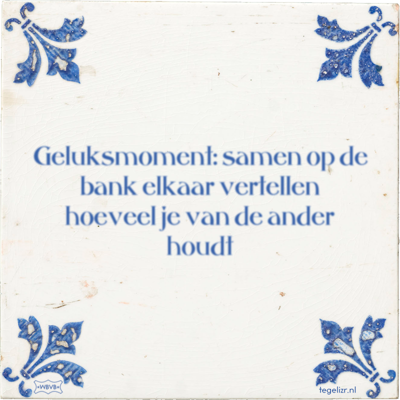 Geluksmoment: samen op de bank elkaar vertellen hoeveel je van de ander houdt - Online tegeltjes bakken