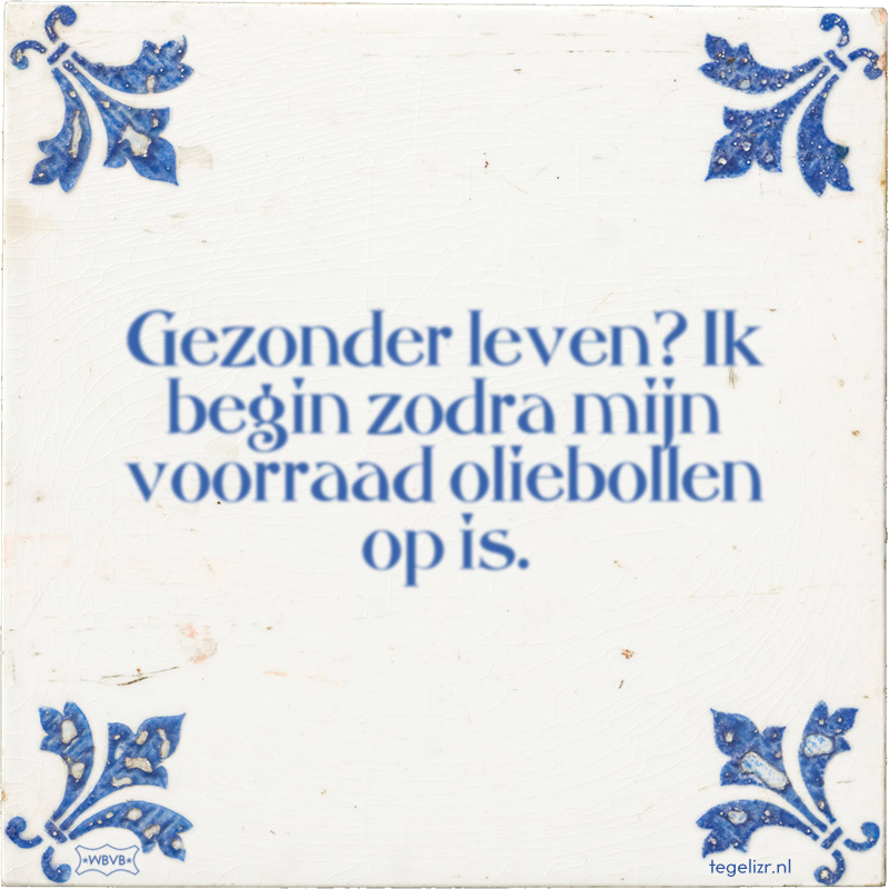 Gezonder leven? Ik begin zodra mijn voorraad oliebollen op is. - Online tegeltjes bakken