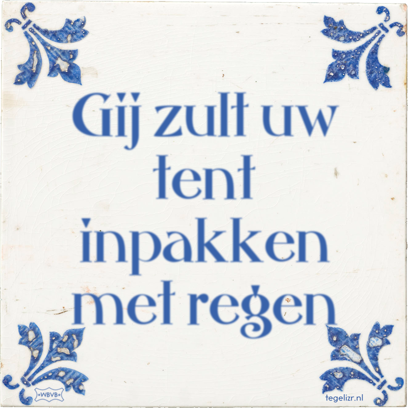 Gij zult uw tent inpakken met regen - Online tegeltjes bakken