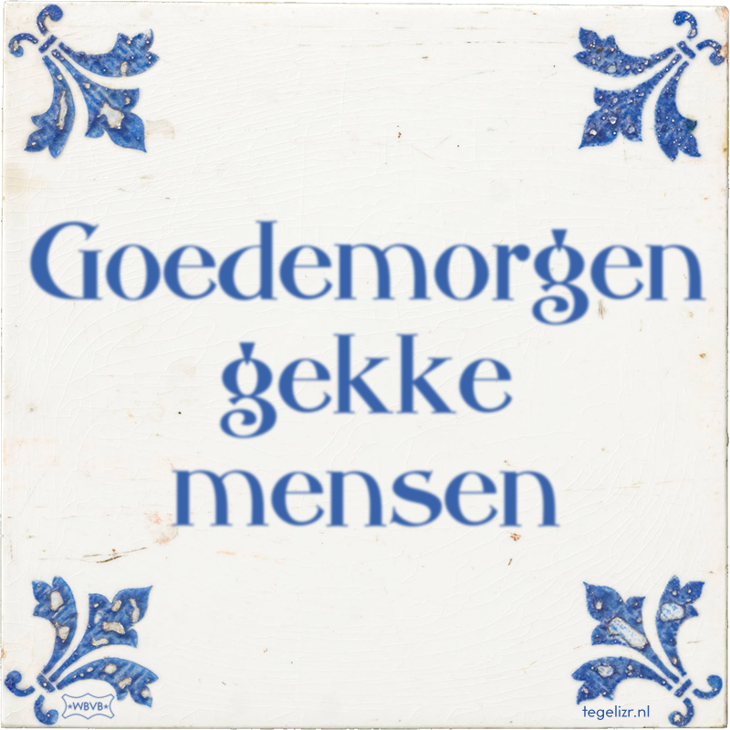 Goedemorgen gekke mensen - Online tegeltjes bakken