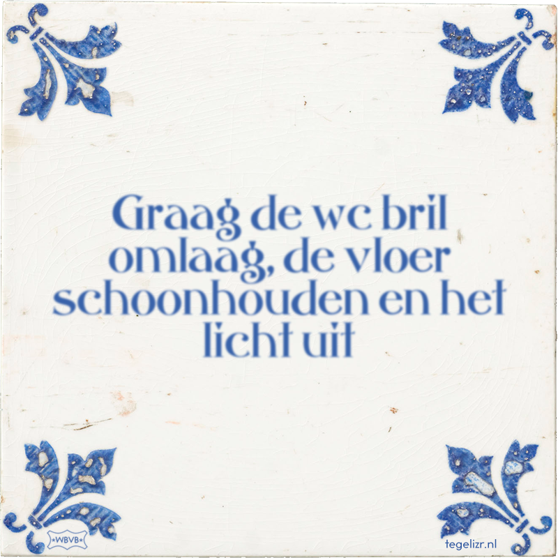 Graag de wc bril omlaag, de vloer schoonhouden en het licht uit - Online tegeltjes bakken