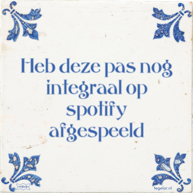 Heb deze pas nog integraal op spotify afgespeeld - Online tegeltjes bakken