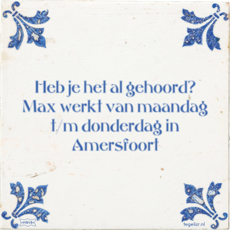 Heb je het al gehoord? Max werkt van maandag t/m donderdag in Amersfoort - Online tegeltjes bakken