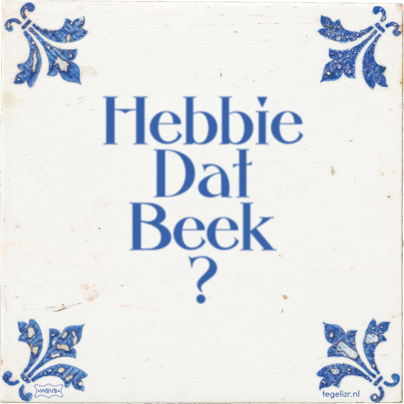 Hebbie Dat Beek ? - Online tegeltjes bakken
