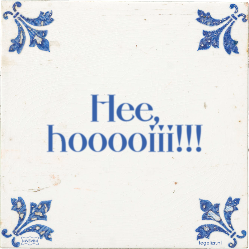 Hee, hooooiii!!! - Online tegeltjes bakken