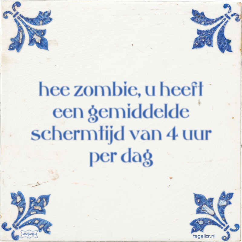 hee zombie, u heeft een gemiddelde schermtijd van 4 uur per dag - Online tegeltjes bakken