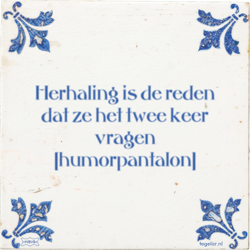 Herhaling is de reden dat ze het twee keer vragen humorpantalon - Online tegeltjes bakken