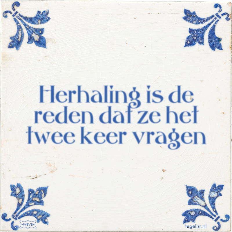 Herhaling is de reden dat ze het twee keer vragen - Online tegeltjes bakken
