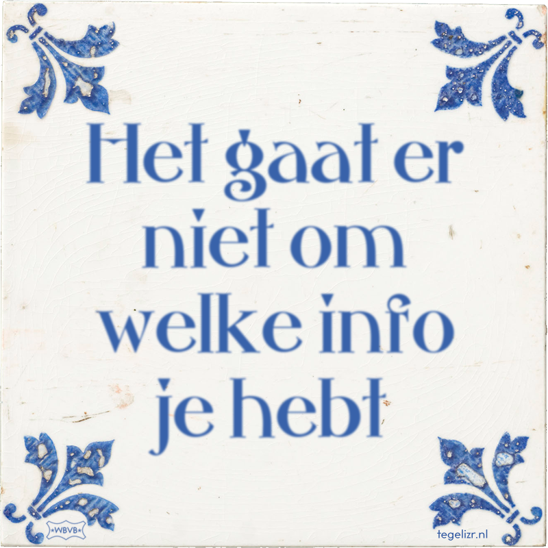 Het gaat er niet om welke info je hebt - Online tegeltjes bakken