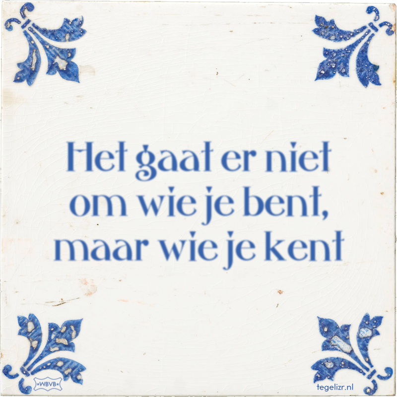 Het gaat er niet om wie je bent, maar wie je kent - Online tegeltjes bakken