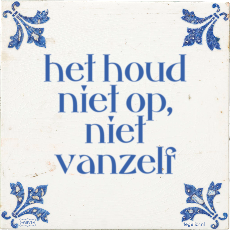 het houd niet op, niet vanzelf - Online tegeltjes bakken