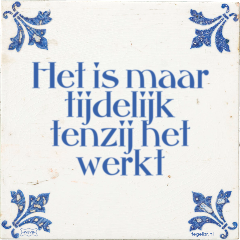 Het is maar tijdelijk tenzij het werkt - Online tegeltjes bakken