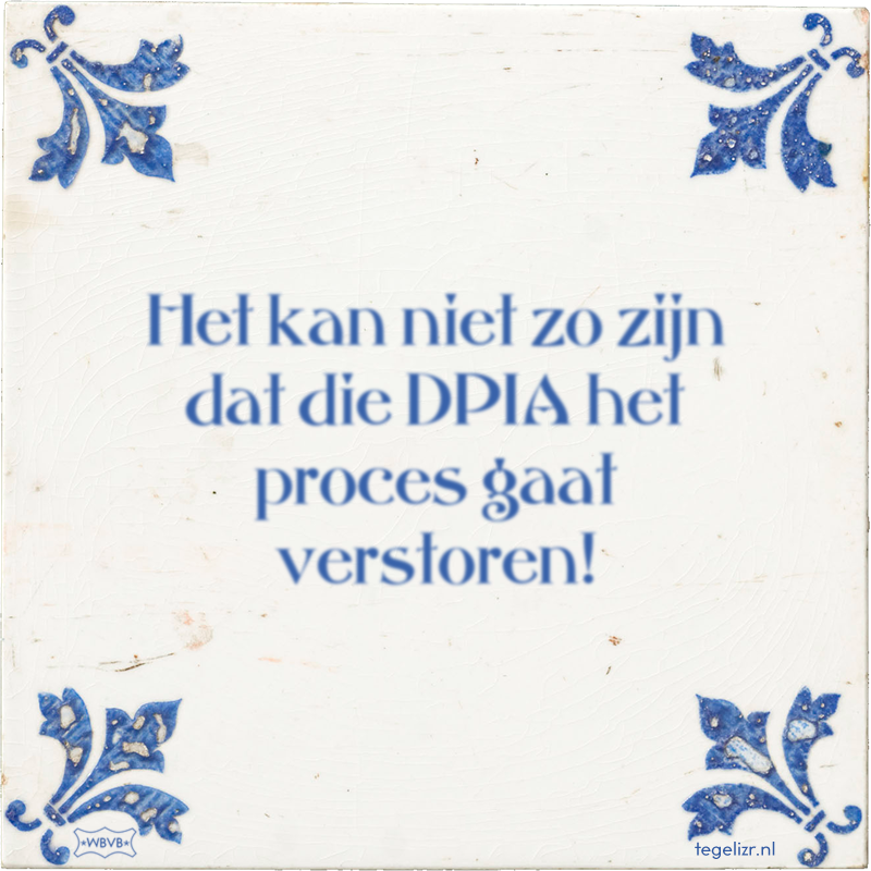 Het kan niet zo zijn dat die DPIA het proces gaat verstoren! - Online tegeltjes bakken