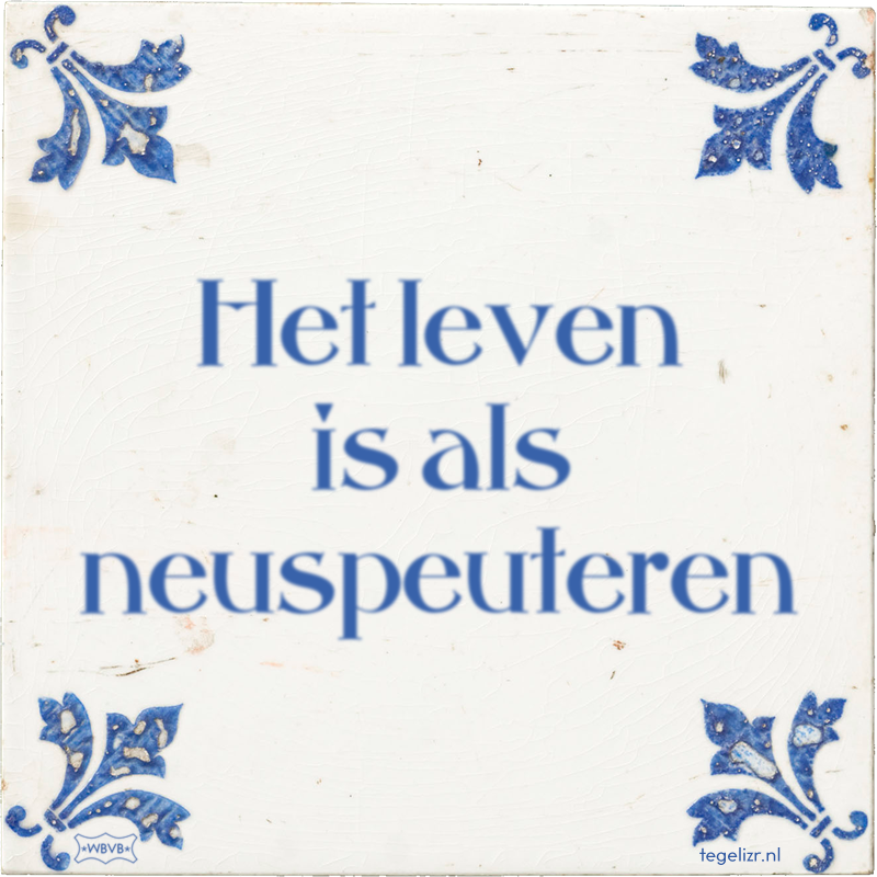 Het leven is als neuspeuteren - Online tegeltjes bakken