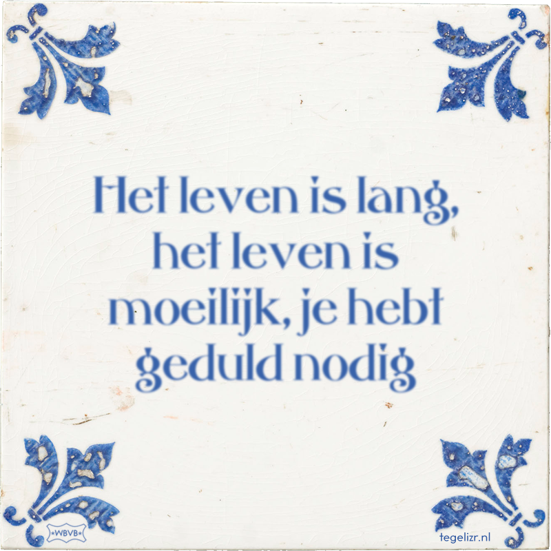 Het leven is lang, het leven is moeilijk, je hebt geduld nodig - Online tegeltjes bakken