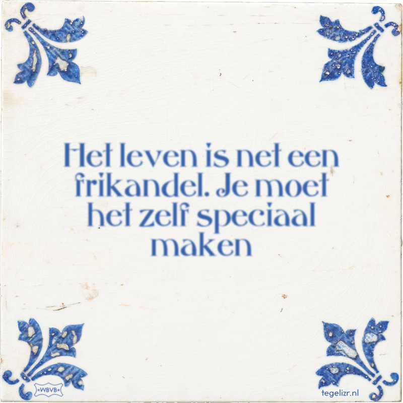 Het leven is net een frikandel. Je moet het zelf speciaal maken - Online tegeltjes bakken
