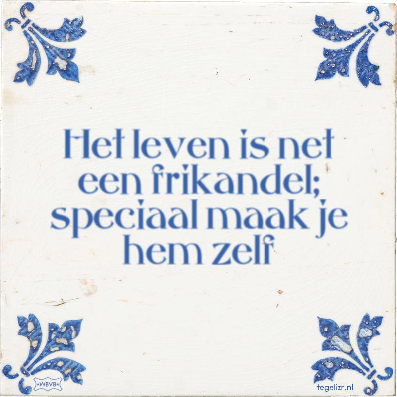 Het leven is net een frikandel; speciaal maak je hem zelf - Online tegeltjes bakken