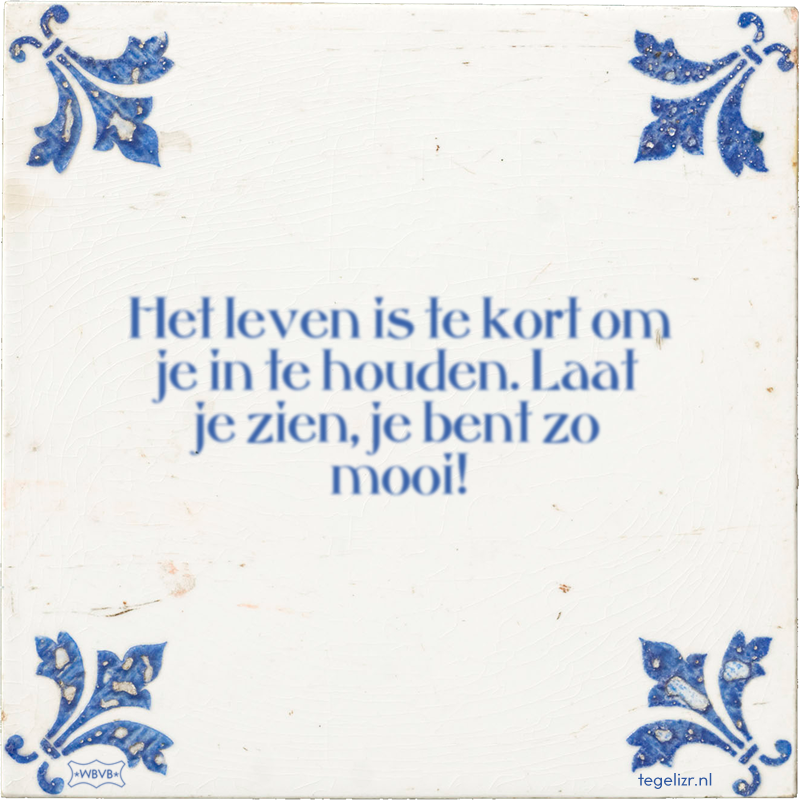 Het leven is te kort om je in te houden. Laat je zien, je bent zo mooi! - Online tegeltjes bakken