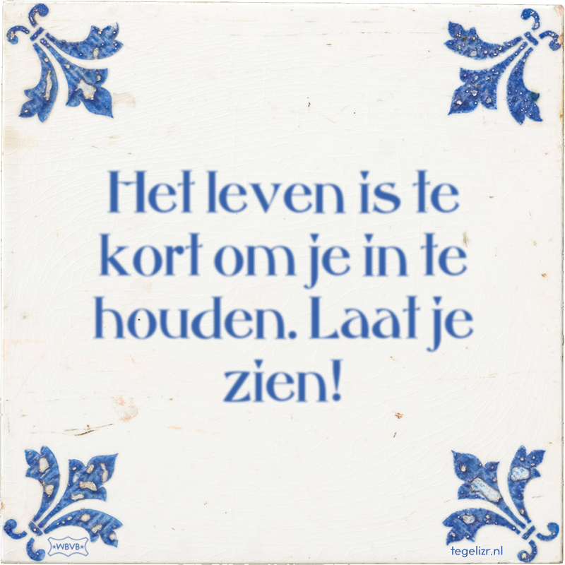 Het leven is te kort om je in te houden. Laat je zien! - Online tegeltjes bakken