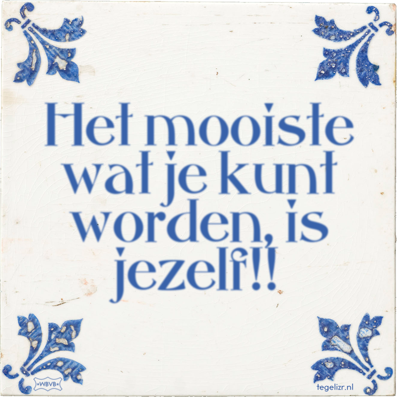 Het mooiste wat je kunt worden, is jezelf!! - Online tegeltjes bakken