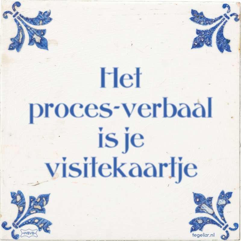Het proces-verbaal is je visitekaartje - Online tegeltjes bakken