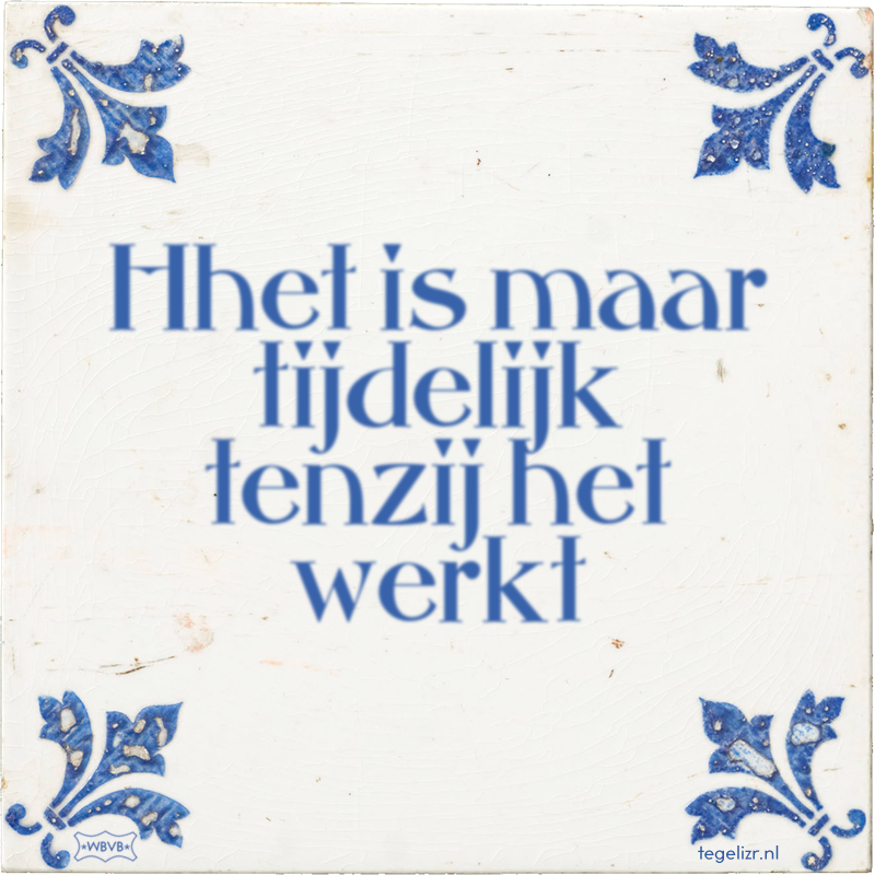 Hhet is maar tijdelijk tenzij het werkt - Online tegeltjes bakken