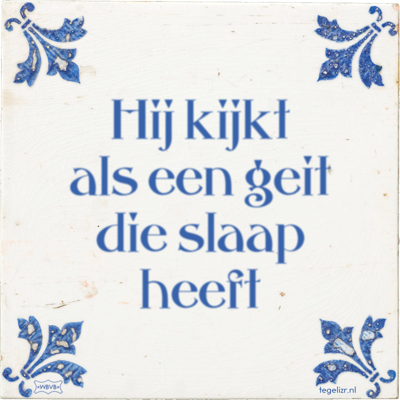 Hij kijkt als een geit die slaap heeft - Online tegeltjes bakken