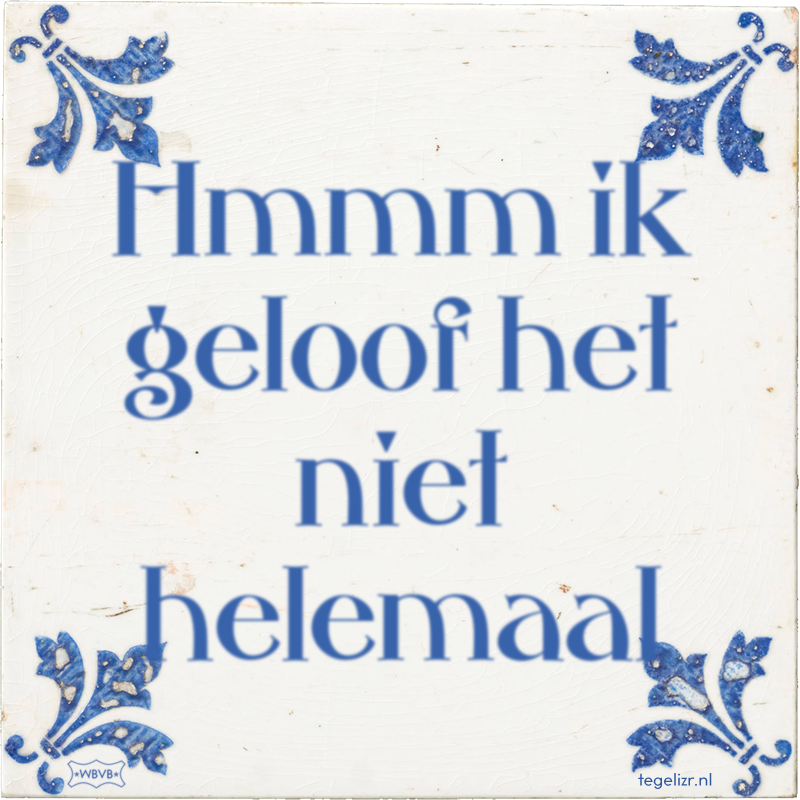 Hmmm ik geloof het niet helemaal - Online tegeltjes bakken