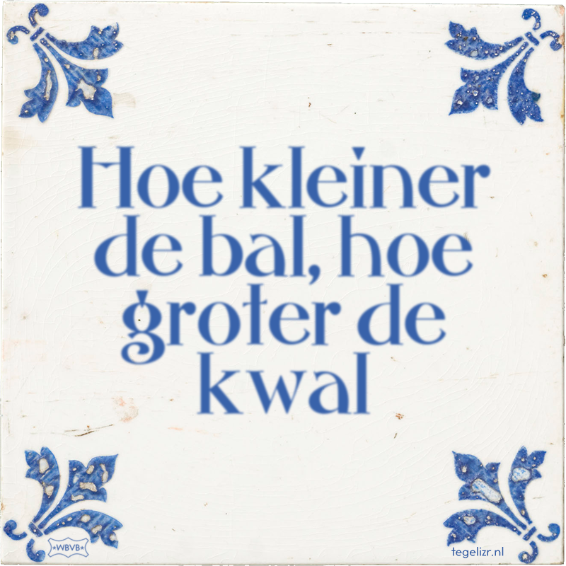 Hoe kleiner de bal, hoe groter de kwal - Online tegeltjes bakken