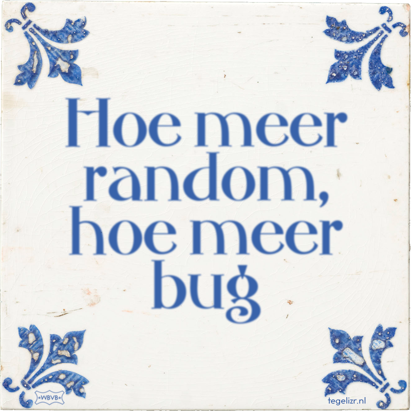 Hoe meer random, hoe meer bug - Online tegeltjes bakken