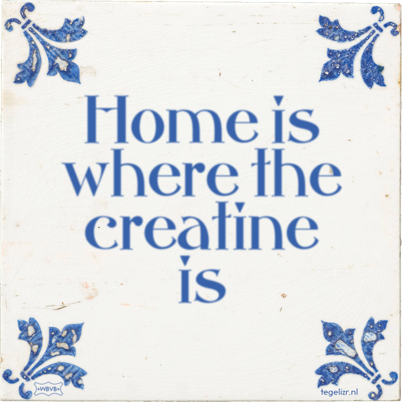 Home is where the creatine is - Online tegeltjes bakken