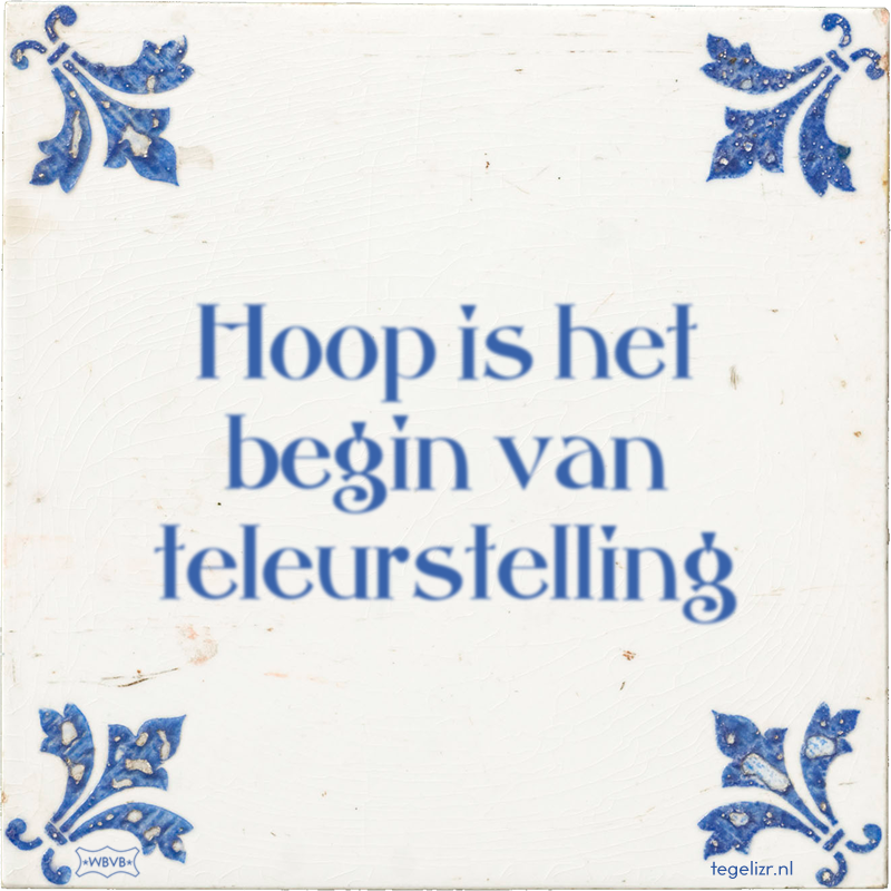 Hoop is het begin van teleurstelling - Online tegeltjes bakken