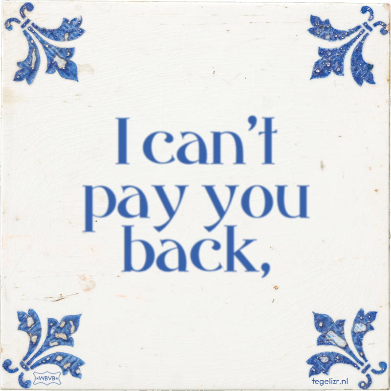 I can't pay you back, - Online tegeltjes bakken
