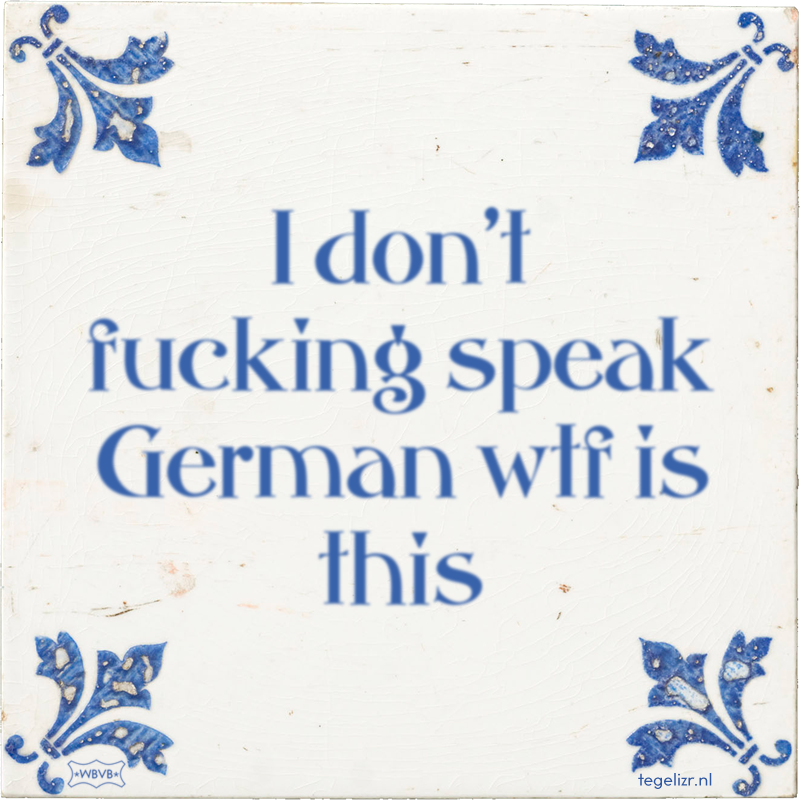 I don't fucking speak German wtf is this - Online tegeltjes bakken