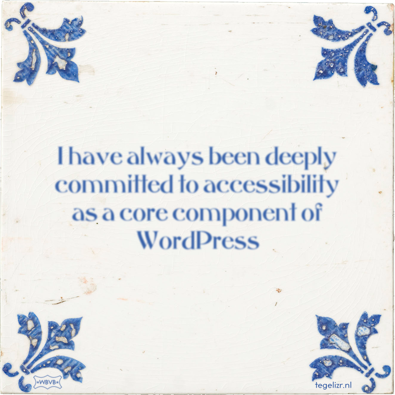 I have always been deeply committed to accessibility as a core component of WordPress - Online tegeltjes bakken