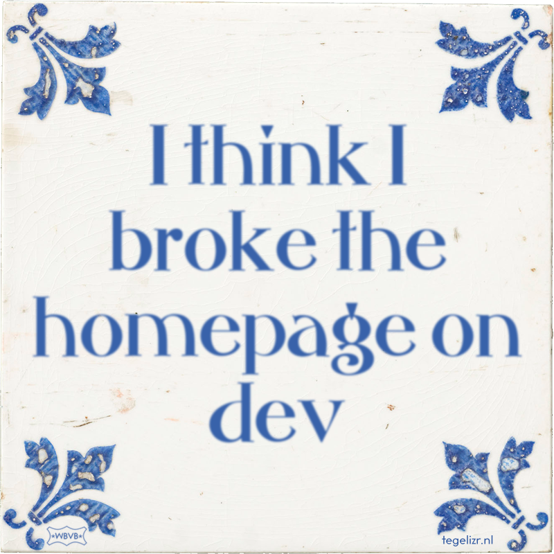 I think I broke the homepage on dev - Online tegeltjes bakken