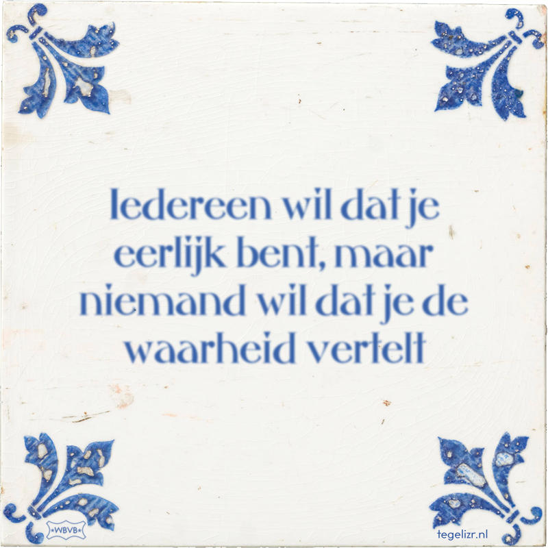 Iedereen wil dat je eerlijk bent, maar niemand wil dat je de waarheid vertelt - Online tegeltjes bakken