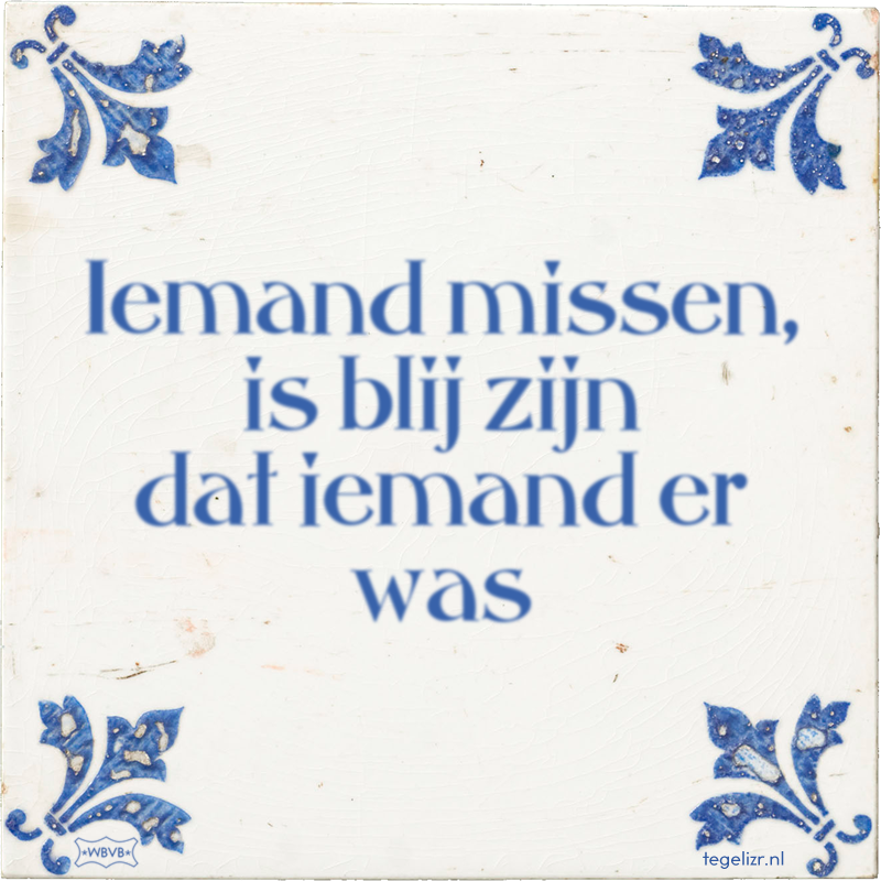 Iemand missen, is blij zijn dat iemand er was - Online tegeltjes bakken