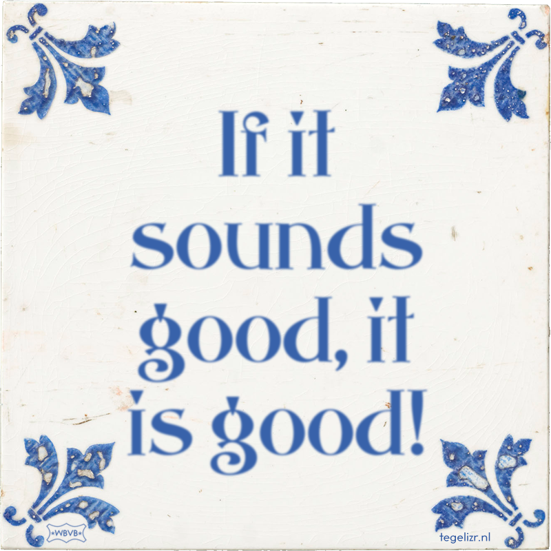 If it sounds good, it is good! - Online tegeltjes bakken
