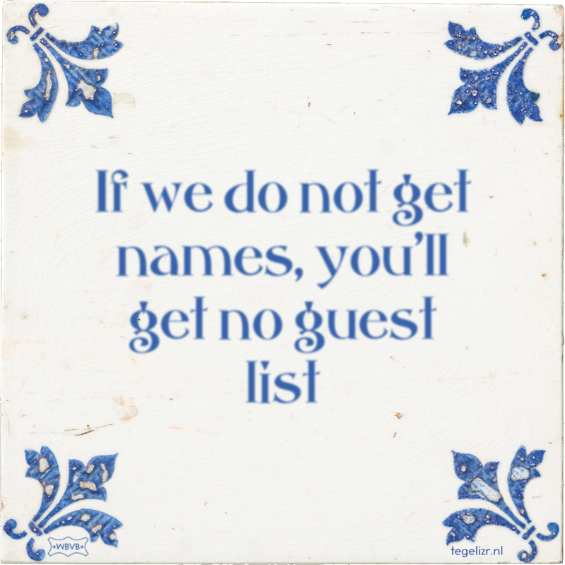 If we do not get names, you'll get no guest list - Online tegeltjes bakken