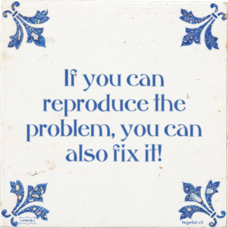 If you can reproduce the problem, you can also fix it! - Online tegeltjes bakken