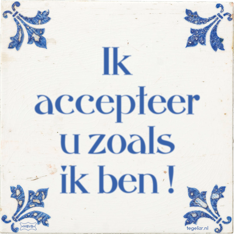 Ik accepteer u zoals ik ben ! - Online tegeltjes bakken